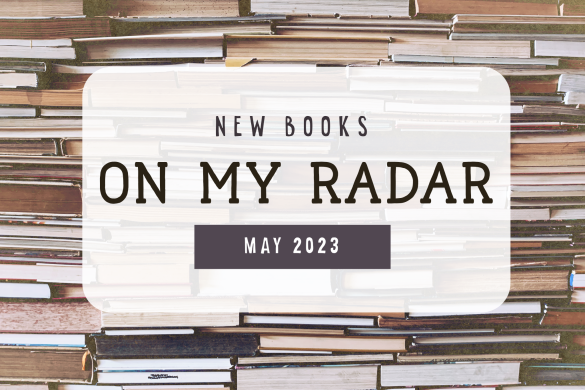 New Books On My Radar May 2023